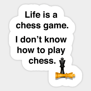 Life is a chess game, I don't know how to play chess Sticker